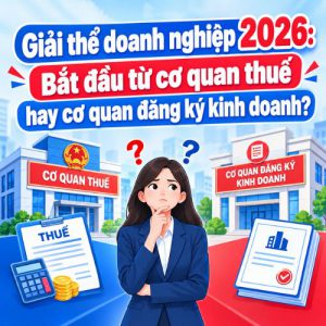 giai-the-doanh-nghiep-2026-bat-dau-tu-co-quan-thue-hay-co-quan-dang-ky-kinh-doanh